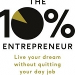 The 10% Entrepreneur: Live Your Dream Without Quitting Your Day Job