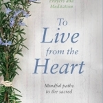 To Live from the Heart: Mindful Paths to the Sacred