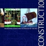 Reconstructions: Recreating Science and Technology of the Past