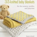 35 Knitted Baby Blankets: For the Nursery, Stroller and Playtime