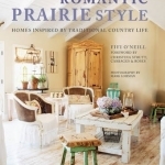 Romantic Prairie Style: Homes Inspired by Traditional Country Life