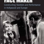 Peter Lorre: Face Maker: Constructing Stardom and Performance in Hollywood and Europe