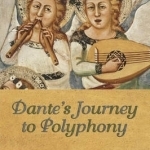 Dante's Journey to Polyphony