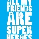 All My Friends are Superheroes