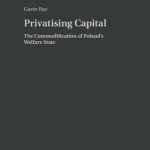 Privatising Capital: The Commodification of Poland&#039;s Welfare State