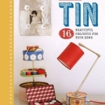 Take a Tin: 16 Beautiful Projects for Your Home