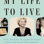 My Life to Live: How I Became the Queen of Soaps When Men Ruled the Airwaves