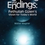Beginnings and Endings: Fethullah Gulen&#039;s Vision for Today&#039;s World