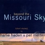 Beyond the Missouri Sky (Short Stories) by Charlie Haden / Pat Metheny