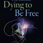 Dying to be Free: From Enforced Secrecy to Near Death to True Transformation