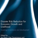 The Disaster Risk Reduction for Economic Growth and Livelihood: Investing in Resilience and Development