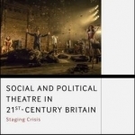 Social and Political Theatre in 21st-Century Britain: Staging Crisis