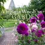 Virginia Woolf&#039;s Garden: The Story of the Garden at Monk&#039;s House