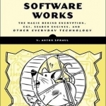 How Software Works: The Magic Behind Encryption, CGI, Search Engines, and Other Everyday Technologies