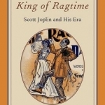 King of Ragtime: Scott Joplin and His Era