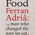 Reinventing Food: Ferran Adria: The Man Who Changed the Way We Eat