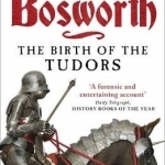 Bosworth: The Birth of the Tudors