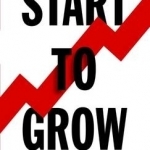 Start to Grow: An Entrepreneur's Guide from Business Idea to Early Success