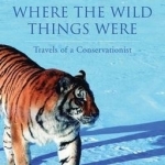 Where the Wild Things Were: Travels of a Conservationist
