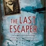 The Last Escaper: The Untold First-Hand Story of the Legendary Bomber Pilot, &#039;Cooler King&#039; and Arch Escape Artist