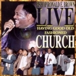 Live: Having Good Old Fashioned Church by Bishop Ronald E Brown