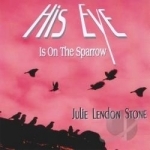 His Eye Is On The Sparrow by Julie Lendon Stone