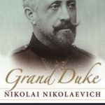 Grand Duke Nikolai Nikolaevich: Supreme Commander of the Russian Army