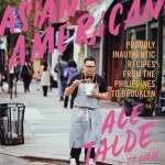 Asian-American: Proudly Inauthentic Recipes from the Philippines to Brooklyn