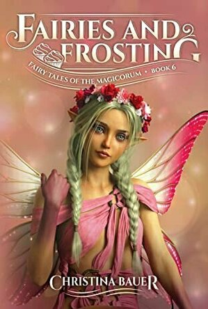 Fairies and Frosting (Fairy Tales of the Magicorum #6)