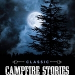 Classic Campfire Stories: Forty Spooky Tales