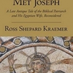 When Aseneth Met Joseph: A Late Antique Tale of the Biblical Patriarch and His Egyptian Wife, Reconsidered