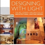 Designing with Light: The Art, Science and Practice of Architectural Lighting Design