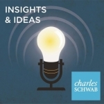Charles Schwab’s Insights &amp; Ideas Podcast