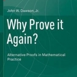Why Prove it Again?: Alternative Proofs in Mathematical Practice: 2015