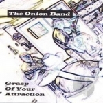 Grasp Of Your Attraction by The Onion Band