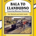 Bala to Llandudno: Featuring Blaenau Ffestiniog
