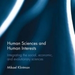 Human Sciences and Human Interests: Integrating the Social, Economic, and Evolutionary Sciences