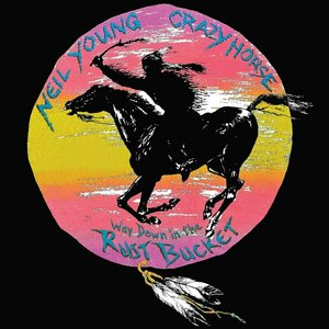 Way Down in the Rust Bucket by Neil Young & Crazy Horse / Neil Young