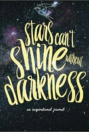 Stars Can&#039;t Shine Without Darkness: an inspirational journal