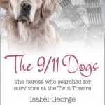 The 9/11 Dogs: The Heroes Who Searched for Survivors at Ground Zero