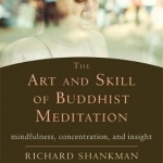 The Art and Skill of Buddhist Meditation: Mindfulness, Concentration, and Insight