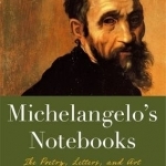 Michaelangelo&#039;s Notebooks: The Poetry, Letters and Art of the Great Master