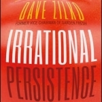 Irrational Persistence: Seven Secrets That Turned a Bankrupt Startup into a $231,000,000 Business