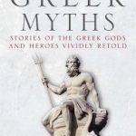 The Greek Myths: Stories of the Greek Gods and Heroes Vividly Retold