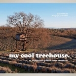 My Cool Treehouse: An Inspirational Guide to Stylish Treehouses