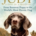 Judy: A Dog in a Million: From Runaway Puppy to the World's Most Heroic Dog