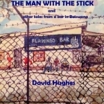The Man with the Stick: And Other Tales from a Bar in Botswana