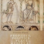 Prophecy, Politics and Place in Medieval England: From Geoffrey of Monmouth to Thomas of Erceldoune