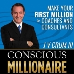 Conscious Millionaire  J V Crum III ~ Business Coaching Now 7 Days a Week