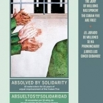 Absolved by Solidarity / Absueltos por La Solidaridad: 16 Watercolors for 16 Years of Unjust Imprisonment of the Cuban Five / 16 Acuarelas por 16 Anos de Injusta Prision de los Cinco Cubanos